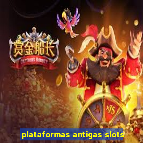 plataformas antigas slots